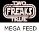 Two True Freaks! Mega Feed