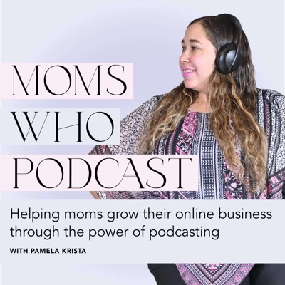 Moms Who Podcast - Grow Your Online Business, Start a Podcast, Book More Clients Moms Who Podcast - Grow Your Online Business, Start a Podcast, Book More Clients