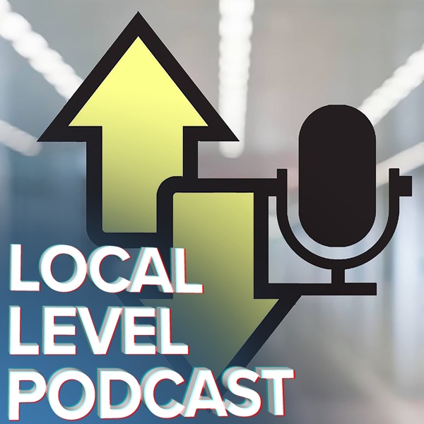 Local Level Podcast | Stories of Success and Struggle from Everyday People.