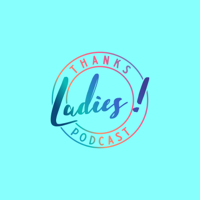 Thanks Ladies podcast
