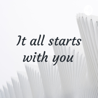 It all starts with you podcast