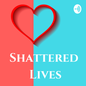 Shattered Lives podcast