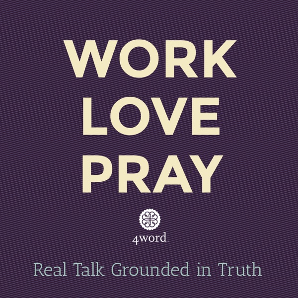 Work Love Pray: Real Talk Grounded in Truth