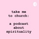 ‘Take me to Church’ : a podcast about spirituality 