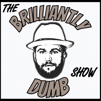 The BrilliantlyDumb Show The BrilliantlyDumb Show