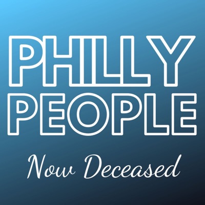 Philly People, Now Deceased: A History Podcast Philly People, Now Deceased: A History Podcast