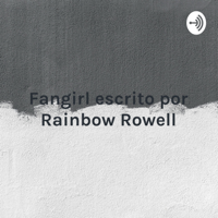 Fangirl escrito por Rainbow Rowell - audio libro en español podcast