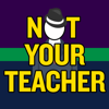 Not Your Teacher Podcast