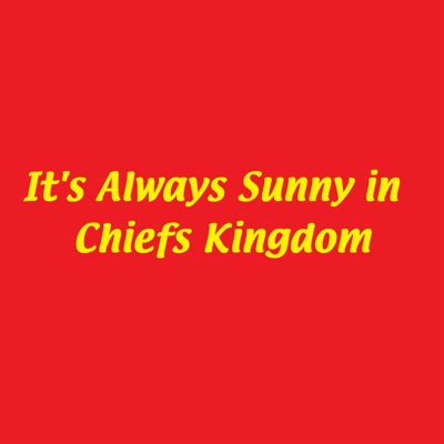 It's Always Sunny in Chiefs Kingdom It's Always Sunny in Chiefs Kingdom