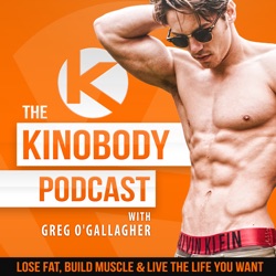 The Kinobody Podcast by Greg O'Gallagher: Lose Fat, Build Muscle & Live The Life You Want