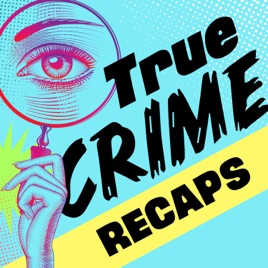 ‎True Crime Recaps on Apple Podcasts