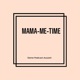 MAMA-ME-TIME