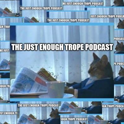 The Just Enough Trope Podcast The Just Enough Trope Podcast
