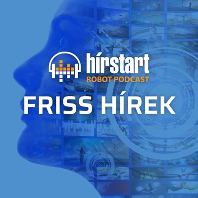Hírstart Robot Podcast - Friss hírek Hírstart Robot Podcast - Friss hírek