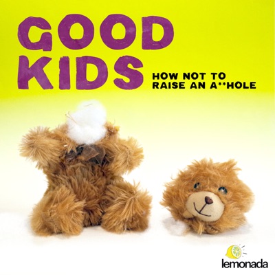 Good Kids: How Not to Raise an A**hole Good Kids: How Not to Raise an A**hole