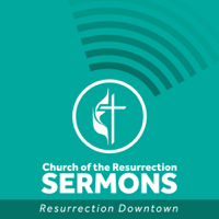 Church of the Resurrection Downtown Sermons podcast