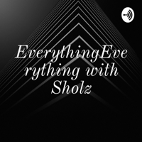 EverythingEverything with Sholz podcast