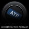 Accidental Tech Podcast