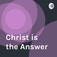 Christ is the Answer podcast