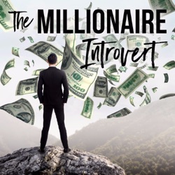 Episode 003 - What is a 'Millionaire Introvert' and Breaking Down Barriers to Start Your Journey
