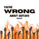 You're Wrong About Guitars