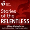 Stories of the Relentless:  A Binge Worthy Series by the American Heart Association artwork