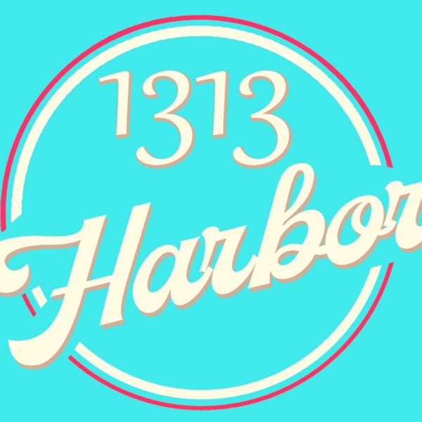 1313 Harbor the Podcast 1313 Harbor the Podcast