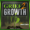 Grief 2 Growth - Brian D. Smith