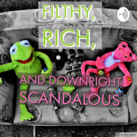 Filthy, Rich and Downright Scandalous podcast