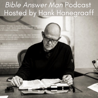 Bible Answer Man Podcast with Hank Hanegraaff Bible Answer Man Podcast with Hank Hanegraaff