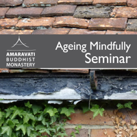 Ageing Mindfully Retreat/Seminar by Amaravati Buddhist Monastery podcast