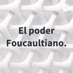 El poder Foucaultiano.