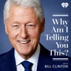 Why Am I Telling You This? with Bill Clinton