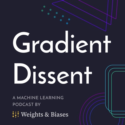 Gradient Dissent - A Machine Learning Podcast by W&B Gradient Dissent - A Machine Learning Podcast by W&B