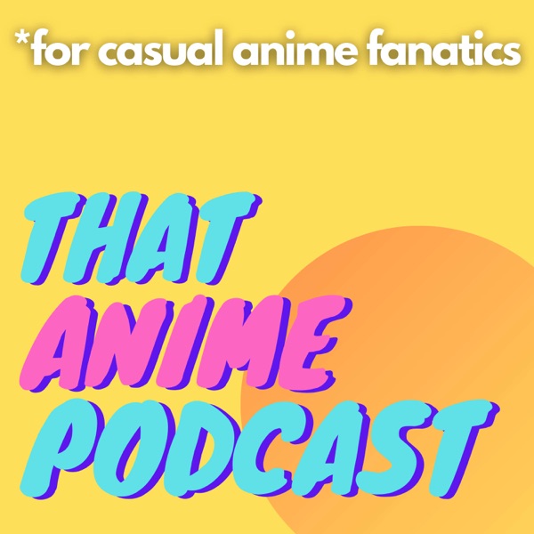 That Anime Podcast - For Casual Anime Fanatics Artwork