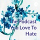 The Podcast You Love To Hate