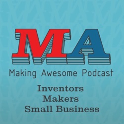 Making Awesome - 3D Printing, Inventing, Making, Small Business 