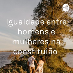 Igualdade entre homens e mulheres na constituição