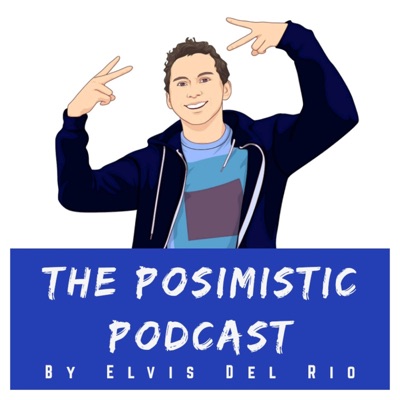 The Posimistic Podcast by Elvis Del Rio