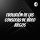 evolución de las consolas de vídeo juegos