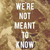 WE'RE NOT MEANT TO KNOW - WE'RE NOT MEANT TO KNOW