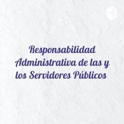 Responsabilidad Administrativa de las y los Servidores Públicos 