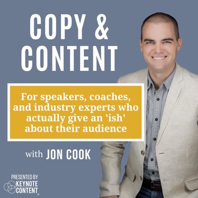 Copy & Content with Jon Cook: For Speakers, Coaches, and Experts Who Actually Give an 'Ish'... Copy & Content with Jon Cook: For Speakers, Coaches, and Experts Who Actually Give an 'Ish'...