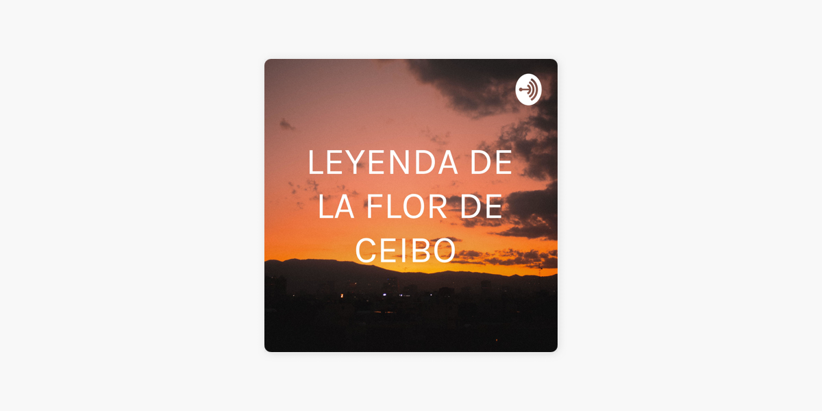 LEYENDA DE LA FLOR DE CEIBO on Apple Podcasts