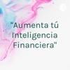 "Aumenta tú Inteligencia Financiera"