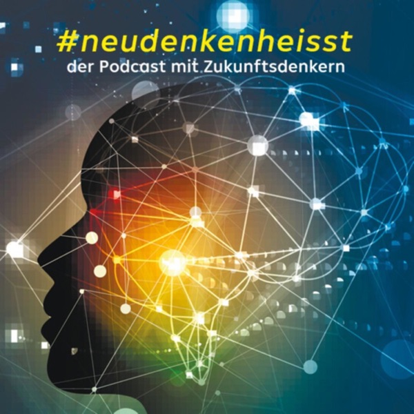 #neudenkenheisst, der Podcast mit Zukunftsdenkern