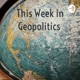 This Week in Geopolitics 