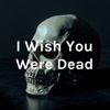 I Wish You Were Dead artwork