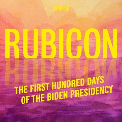 Rubicon: The First Hundred Days of the Biden Presidency Rubicon: The First Hundred Days of the Biden Presidency