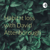 Habitat loss with David Attenborough - Veer Jain